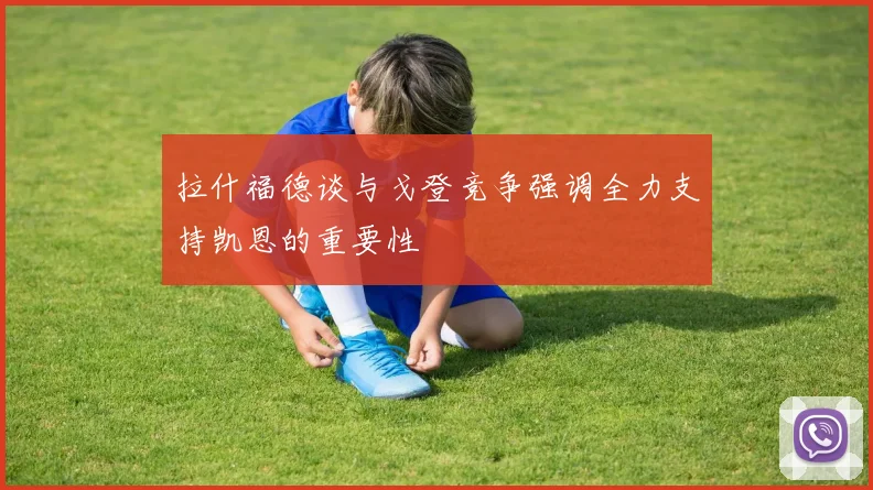 拉什福德谈与戈登竞争强调全力支持凯恩的重要性